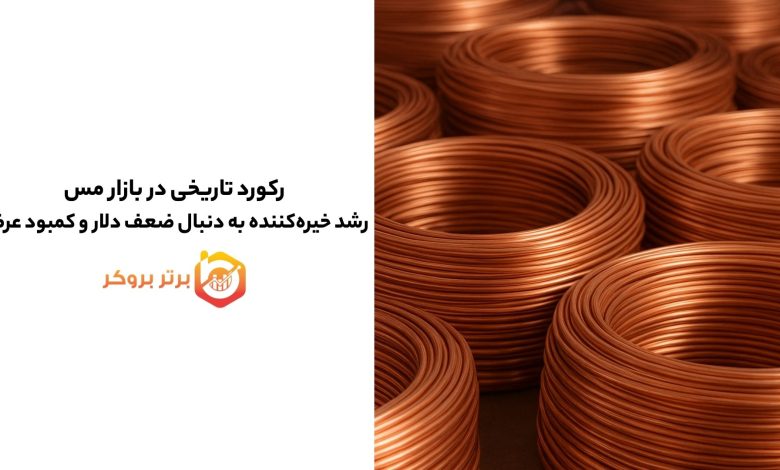 رکورد تاریخی در بازار مس | رشد خیره‌کننده به دنبال ضعف دلار و کمبود عرضه