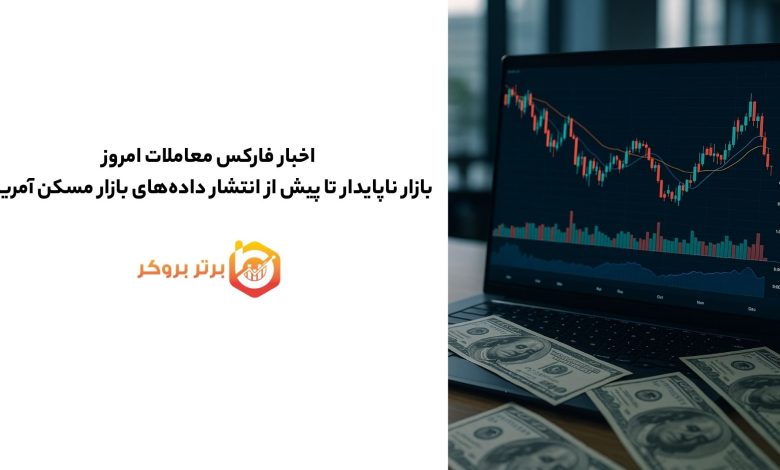 اخبار فارکس معاملات امروز بازار ناپایدار تا پیش از انتشار داده‌های بازار مسکن آمریکا