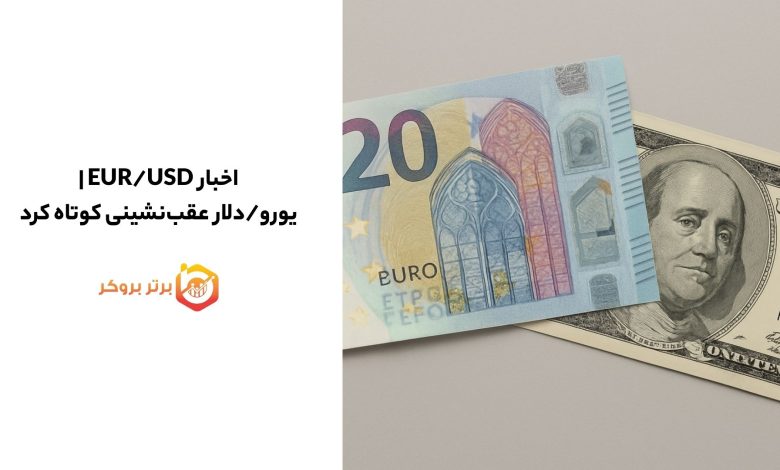اخبار EUR/USD |یورو/دلار عقب‌نشینی کوتاه کرد؛ دلار آمریکا دوباره قدرت گرفت