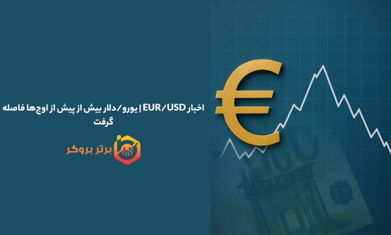 اخبار EUR/USD | یورو/دلار بیش از پیش از اوج‌ها فاصله گرفت