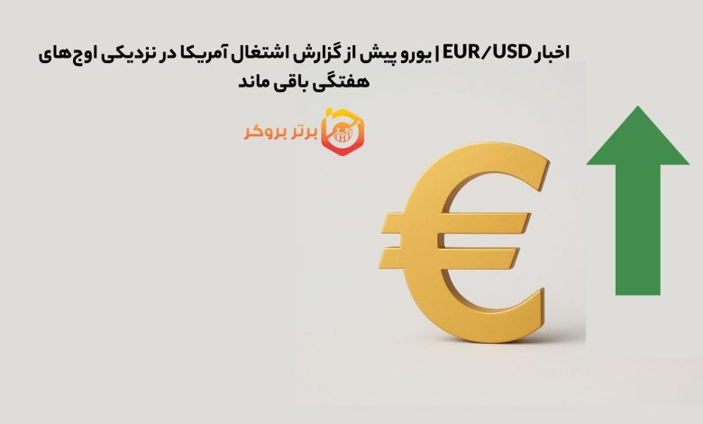 اخبار EUR/USD | یورو پیش از گزارش اشتغال آمریکا در نزدیکی اوج‌های هفتگی باقی ماند