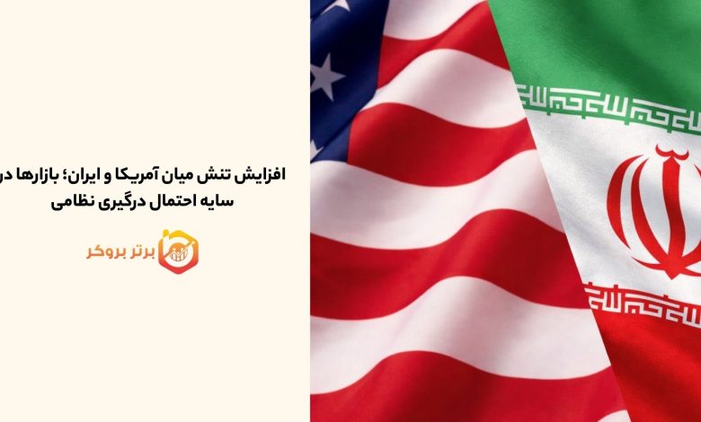 افزایش تنش میان آمریکا و ایران؛ بازارها در سایه احتمال درگیری نظامی