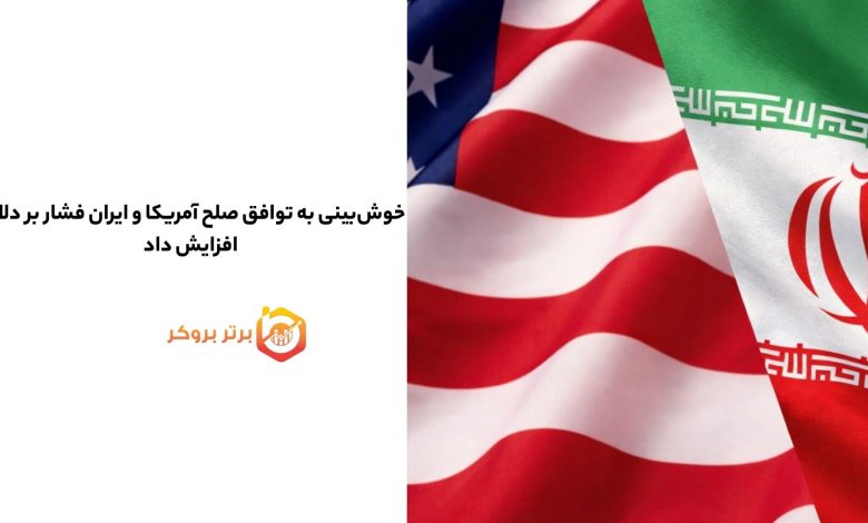 خوش‌بینی به توافق صلح آمریکا و ایران فشار بر دلار را افزایش داد