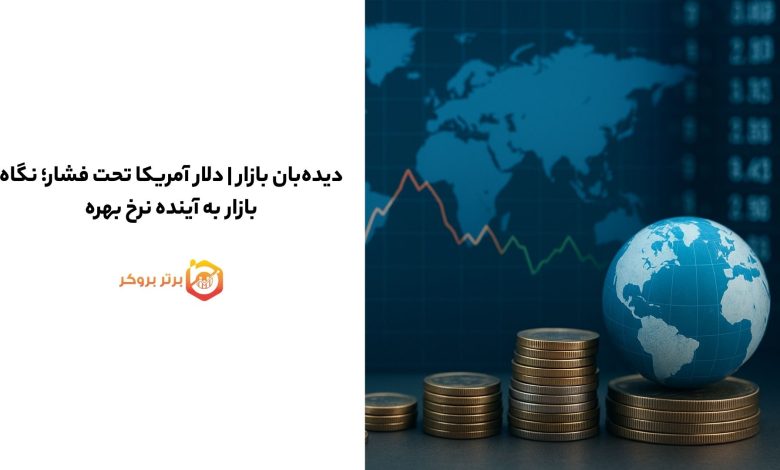دیده‌بان بازار | دلار آمریکا تحت فشار؛ نگاه بازار به آینده نرخ بهره