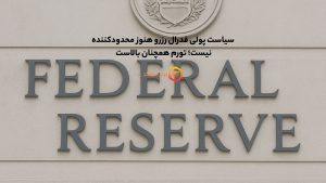 سیاست پولی فدرال رزرو هنوز محدودکننده نیست؛ تورم همچنان بالاست 
