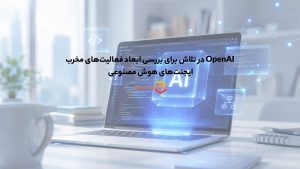 OpenAI در تلاش برای بررسی ابعاد فعالیتهای مخرب ایجنتهای هوش مصنوعی