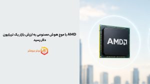 AMD با موج هوش مصنوعی به ارزش بازار یک تریلیون دلار رسید