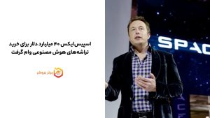 اسپیسایکس ۴۰ میلیارد دلار برای خرید تراشههای هوش مصنوعی وام گرفت