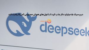دیپسیک ۱۵ میلیارد دلار جذب کرد تا با غولهای هوش مصنوعی آمریکا رقابت کند